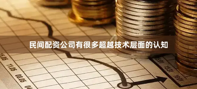 民间配资公司有很多超越技术层面的认知