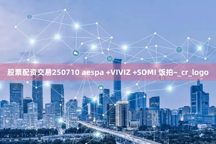 股票配资交易250710 aespa +VIVIZ +SOMI 饭拍~_cr_logo